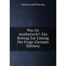 Книга Was Ist Aesthetisch: Ein Beitrag Zur Lösung Der Frage (German Edition). Johann Adolf Herzog
Книга Was Ist Aesthetisch: Ein Beitrag Zur Lösung Der Frage (German Edition). Johann Adolf Herzog