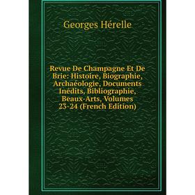 Книга Revue De Champagne Et De Brie: Histoire, Biographie, Archaéologie, Documents Inédits, Bibliographie, Beaux-Arts, Volumes 23-24 (French Edition)
Книга Revue De Champagne Et De Brie: Histoire, Biographie, Archaéologie, Documents Inédits, Bibliographie, Beaux-Arts, Volumes 23-24 (French Edition)