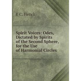 Книга Spirit Voices: Odes, Dictated by Spirits of the Second Sphere, for the Use of Harmonial Circles. E C. Henck
Книга Spirit Voices: Odes, Dictated by Spirits of the Second Sphere, for the Use of Harmonial Circles. E C. Henck