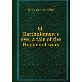 Книга St. Bartholomew's eve; a tale of the Huguenot wars. Henty George Alfred
Книга St. Bartholomew's eve; a tale of the Huguenot wars. Henty George Alfred