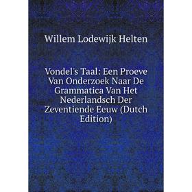 Книга Vondel's Taal: Een Proeve Van Onderzoek Naar De Grammatica Van Het Nederlandsch Der Zeventiende Eeuw (Dutch Edition). Willem Lodewijk Helten
Книга Vondel's Taal: Een Proeve Van Onderzoek Naar De Grammatica Van Het Nederlandsch Der Zeventiende Eeuw (Dutch Edition). Willem Lodewijk Helten