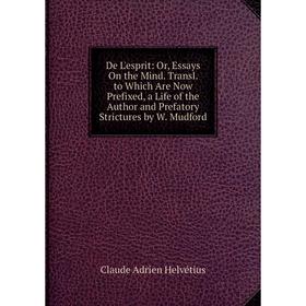 Книга De L'esprit: Or, Essays On the Mind. Transl. to Which Are Now Prefixed, a Life of the Author and Prefatory Strictures by W. Mudford
Книга De L'esprit: Or, Essays On the Mind. Transl. to Which Are Now Prefixed, a Life of the Author and Prefatory Strictures by W. Mudford