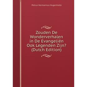 Книга Zouden De Wonderverhalen in De Evangeliën Ook Legenden Zijn (Dutch Edition). Petrus Hermannus Hugenholtz
Книга Zouden De Wonderverhalen in De Evangeliën Ook Legenden Zijn (Dutch Edition). Petrus Hermannus Hugenholtz