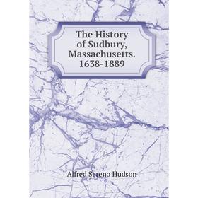 Книга The History of Sudbury, Massachusetts. 1638-1889. Alfred Sereno Hudson
Книга The History of Sudbury, Massachusetts. 1638-1889. Alfred Sereno Hudson