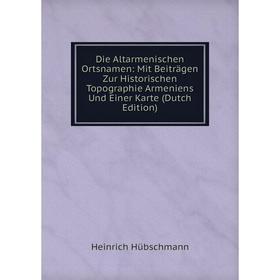 Книга Die Altarmenischen Ortsnamen: Mit Beiträgen Zur Historischen Topographie Armeniens Und Einer Karte (Dutch Edition). Heinrich Hübschmann
Книга Die Altarmenischen Ortsnamen: Mit Beiträgen Zur Historischen Topographie Armeniens Und Einer Karte (Dutch Edition). Heinrich Hübschmann
