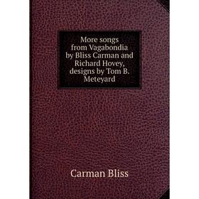 Книга More songs from Vagabondia by Bliss Carman and Richard Hovey, designs by Tom B Meteyard
Книга More songs from Vagabondia by Bliss Carman and Richard Hovey, designs by Tom B Meteyard