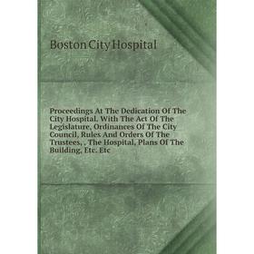 Книга Proceedings At The Dedication Of The City Hospital. With The Act Of The Legislature, Ordinances Of The City Council, Rules And Orders Of The Tru
Книга Proceedings At The Dedication Of The City Hospital. With The Act Of The Legislature, Ordinances Of The City Council, Rules And Orders Of The Tru