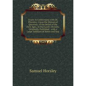 Книга Tracts in Controversy with Dr. Priestley: Upon the Historical Question, of the Belief of the First Ages, in Our Lord's Divinity. Originally Publ
Книга Tracts in Controversy with Dr. Priestley: Upon the Historical Question, of the Belief of the First Ages, in Our Lord's Divinity. Originally Publ