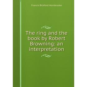 Книга The ring and the book by Robert Browning: an interpretation. Francis Bickford Hornbrooke
Книга The ring and the book by Robert Browning: an interpretation. Francis Bickford Hornbrooke