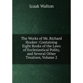 Книга The Works of Mr. Richard Hooker: Containing Eight Books of the Laws of Ecclesiastical Polity, and Several Other Treatises, Volume 2. Walton Izaa
Книга The Works of Mr. Richard Hooker: Containing Eight Books of the Laws of Ecclesiastical Polity, and Several Other Treatises, Volume 2. Walton Izaa