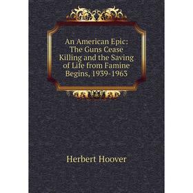 Книга An American Epic: The Guns Cease Killing and the Saving of Life from Famine Begins, 1939-1963. Herbert Hoover
Книга An American Epic: The Guns Cease Killing and the Saving of Life from Famine Begins, 1939-1963. Herbert Hoover