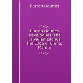 Книга Burton Holmes Travelogues: The Hawaiian Islands. the Edge of China. Manila. Burton Holmes
Книга Burton Holmes Travelogues: The Hawaiian Islands. the Edge of China. Manila. Burton Holmes