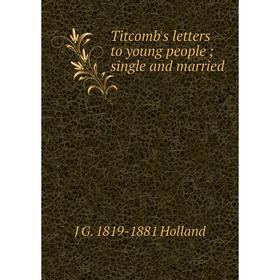 Книга Titcomb's letters to young people; single and married. J G. 1819-1881 Holland
Книга Titcomb's letters to young people; single and married. J G. 1819-1881 Holland