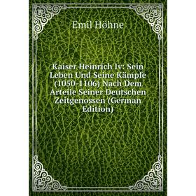 Книга Kaiser Heinrich Iv: Sein Leben Und Seine Kämpfe (1050-1106) Nach Dem Arteile Seiner Deutschen Zeitgenossen
Книга Kaiser Heinrich Iv: Sein Leben Und Seine Kämpfe (1050-1106) Nach Dem Arteile Seiner Deutschen Zeitgenossen