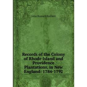 Книга Records of the Colony of Rhode Island and Providence Plantations, in New England: 1784-1792. John Russell Bartlett
Книга Records of the Colony of Rhode Island and Providence Plantations, in New England: 1784-1792. John Russell Bartlett
