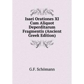 Книга Isaei Orationes XI Cum Aliquot Deperditarum Fragmentis (Ancient Greek Edition). G.F. Schömann
Книга Isaei Orationes XI Cum Aliquot Deperditarum Fragmentis (Ancient Greek Edition). G.F. Schömann
