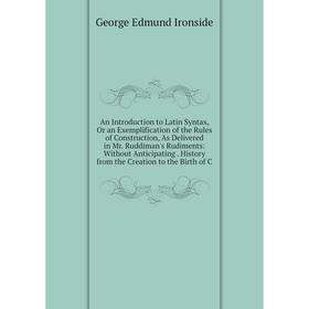 Книга An Introduction to Latin Syntax, Or an Exemplification of the Rules of Construction, As Delivered in Mr
Книга An Introduction to Latin Syntax, Or an Exemplification of the Rules of Construction, As Delivered in Mr