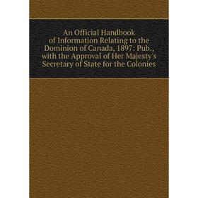 Книга An Official Handbook of Information Relating to the Dominion of Canada, 1897
Книга An Official Handbook of Information Relating to the Dominion of Canada, 1897
