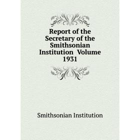 Книга Report of the Secretary of the Smithsonian Institution Volume 1931. Smithsonian Institution
Книга Report of the Secretary of the Smithsonian Institution Volume 1931. Smithsonian Institution