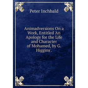 Книга Animadversions On a Work, Entitled 'An Apology for the Life and Character of Mohamed, by G. Higgins'.. Peter Inchbald
Книга Animadversions On a Work, Entitled 'An Apology for the Life and Character of Mohamed, by G. Higgins'.. Peter Inchbald