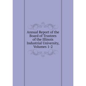 Книга Annual Report of the Board of Trustees of the Illinois Industrial University, Volumes 1-2
Книга Annual Report of the Board of Trustees of the Illinois Industrial University, Volumes 1-2