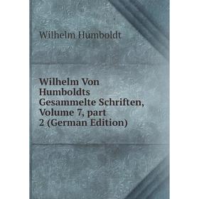 Книга Wilhelm Von Humboldts Gesammelte Schriften, Volume 7, part 2 (German Edition). Wilhelm von Humboldts
Книга Wilhelm Von Humboldts Gesammelte Schriften, Volume 7, part 2 (German Edition). Wilhelm von Humboldts
