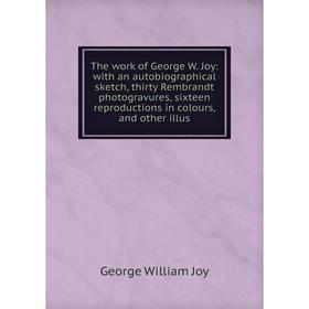 Книга The work of George W. Joy: with an autobiographical sketch, thirty Rembrandt photogravures, sixteen reproductions in colours, and other illus
Книга The work of George W. Joy: with an autobiographical sketch, thirty Rembrandt photogravures, sixteen reproductions in colours, and other illus