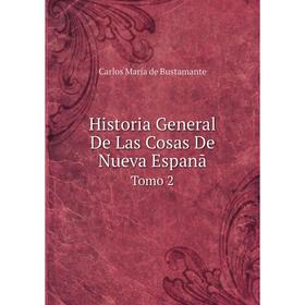 Книга Historia General De Las Cosas De Nueva Espanã Tomo 2. Carlos María de Bustamante
Книга Historia General De Las Cosas De Nueva Espanã Tomo 2. Carlos María de Bustamante