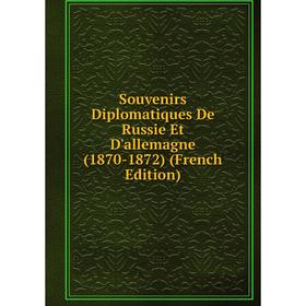 Книга Souvenirs Diplomatiques De Russie Et D'allemagne (1870-1872) (French Edition)
Книга Souvenirs Diplomatiques De Russie Et D'allemagne (1870-1872) (French Edition)