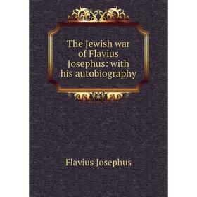 Книга The Jewish war of Flavius Josephus: with his autobiography. Flavius Josephus
Книга The Jewish war of Flavius Josephus: with his autobiography. Flavius Josephus