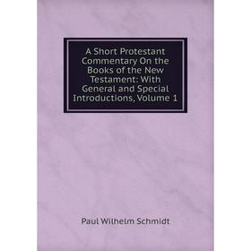 Книга A Short Protestant Commentary On the Books of the New Testament: With General and Special Introductions, Volume 1. Paul Wilhelm Schmidt
Книга A Short Protestant Commentary On the Books of the New Testament: With General and Special Introductions, Volume 1. Paul Wilhelm Schmidt