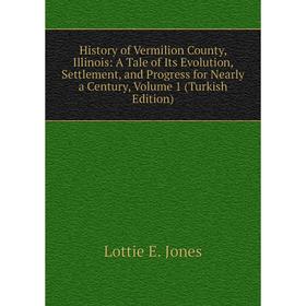 Книга History of Vermilion County, Illinois: A Tale of Its Evolution, Settlement, and Progress for Nearly a Century, Volume 1 (Turkish Edition). Lotti
Книга History of Vermilion County, Illinois: A Tale of Its Evolution, Settlement, and Progress for Nearly a Century, Volume 1 (Turkish Edition). Lotti