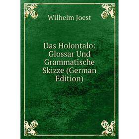 Книга Das Holontalo: Glossar Und Grammatische Skizze (German Edition). Wilhelm Joest
Книга Das Holontalo: Glossar Und Grammatische Skizze (German Edition). Wilhelm Joest