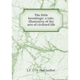 Книга The little hermitage: a tale; illustrative of the arts of civilized life. L F. 1770-1840 Jauffret
Книга The little hermitage: a tale; illustrative of the arts of civilized life. L F. 1770-1840 Jauffret