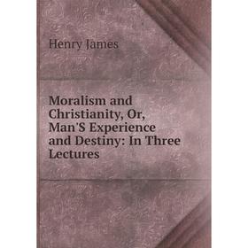 Книга Moralism and Christianity, Or, Man'S Experience and Destiny: In Three Lectures
Книга Moralism and Christianity, Or, Man'S Experience and Destiny: In Three Lectures