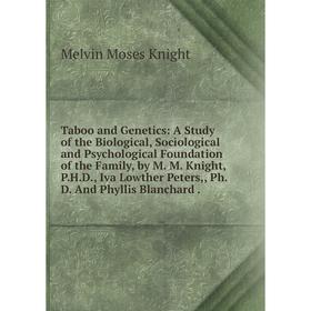 Книга Taboo and Genetics: A Study of the Biological, Sociological and Psychological Foundation of the Family, by M. M. Knight, P.H.D., Iva Lowther Pet
Книга Taboo and Genetics: A Study of the Biological, Sociological and Psychological Foundation of the Family, by M. M. Knight, P.H.D., Iva Lowther Pet