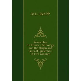 Книга Researches On Primary Pathology, and the Origin and Laws of Epidemics; in Two Volumes. M L. KNAPP
Книга Researches On Primary Pathology, and the Origin and Laws of Epidemics; in Two Volumes. M L. KNAPP
