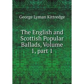 Книга The English and Scottish Popular Ballads, Volume 1, part 1. Kittredge George Lyman
Книга The English and Scottish Popular Ballads, Volume 1, part 1. Kittredge George Lyman