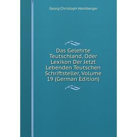 Книга Das Gelehrte Teutschland, Oder Lexikon Der Jetzt Lebenden Teutschen Schriftsteller, Volume 19 (German Edition)
Книга Das Gelehrte Teutschland, Oder Lexikon Der Jetzt Lebenden Teutschen Schriftsteller, Volume 19 (German Edition)