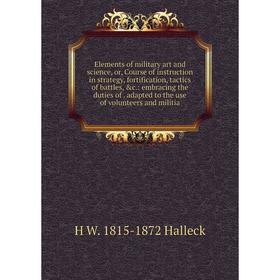 Книга Elements of military art and science, or, Course of instruction in strategy, fortification, tactics of battles, c.: embracing the duties of ada
Книга Elements of military art and science, or, Course of instruction in strategy, fortification, tactics of battles, c.: embracing the duties of ada