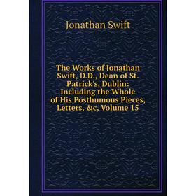 Книга The Works of Jonathan Swift, D.D., Dean of St. Patrick's, Dublin: Including the Whole of His Posthumous Pieces, Letters, c, Volume 15
Книга The Works of Jonathan Swift, D.D., Dean of St. Patrick's, Dublin: Including the Whole of His Posthumous Pieces, Letters, c, Volume 15