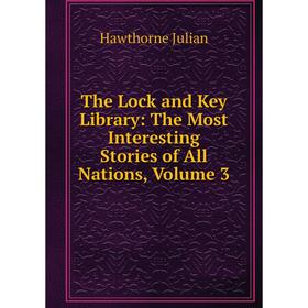 Книга The Lock and Key Library: The Most Interesting Stories of All Nations, Volume 3
Книга The Lock and Key Library: The Most Interesting Stories of All Nations, Volume 3