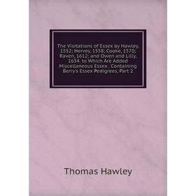 Книга The Visitations of Essex by Hawley, 1552; Hervey, 1558; Cooke, 1570; Raven, 1612; and Owen and Lilly, 1634. to Which Are Added Miscellaneous Ess
Книга The Visitations of Essex by Hawley, 1552; Hervey, 1558; Cooke, 1570; Raven, 1612; and Owen and Lilly, 1634. to Which Are Added Miscellaneous Ess
