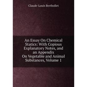 Книга An Essay On Chemical Statics: With Copious Explanatory Notes, and an Appendix On Vegetable and Animal Substances, Volume 1. Claude-Louis Berthol
Книга An Essay On Chemical Statics: With Copious Explanatory Notes, and an Appendix On Vegetable and Animal Substances, Volume 1. Claude-Louis Berthol