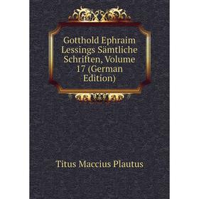 Книга Gotthold Ephraim Lessings Sämtliche Schriften, Volume 17 (German Edition). Titus Maccius Plautus
Книга Gotthold Ephraim Lessings Sämtliche Schriften, Volume 17 (German Edition). Titus Maccius Plautus