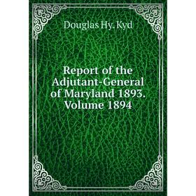 Книга Report of the Adjutant-General of Maryland 1893. Volume 1894. Douglas Hy. Kyd
Книга Report of the Adjutant-General of Maryland 1893. Volume 1894. Douglas Hy. Kyd