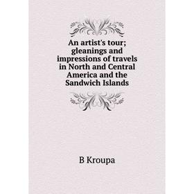 Книга An artist's tour; gleanings and impressions of travels in North and Central America and the Sandwich Islands. B Kroupa
Книга An artist's tour; gleanings and impressions of travels in North and Central America and the Sandwich Islands. B Kroupa