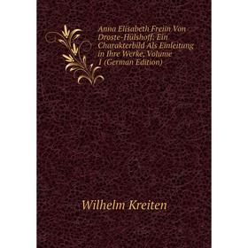 Книга Anna Elisabeth Freiin Von Droste-Hülshoff: Ein Charakterbild Als Einleitung in Ihre Werke, Volume 1 (German Edition). Wilhelm Kreiten
Книга Anna Elisabeth Freiin Von Droste-Hülshoff: Ein Charakterbild Als Einleitung in Ihre Werke, Volume 1 (German Edition). Wilhelm Kreiten
