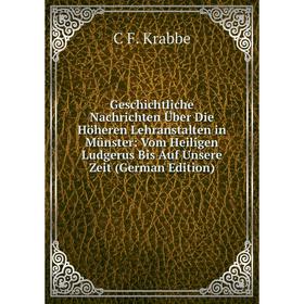 Книга Geschichtliche Nachrichten Über Die Höheren Lehranstalten in Münster: Vom Heiligen Ludgerus Bis Auf Unsere Zeit (German Edition). C F. Krabbe
Книга Geschichtliche Nachrichten Über Die Höheren Lehranstalten in Münster: Vom Heiligen Ludgerus Bis Auf Unsere Zeit (German Edition). C F. Krabbe