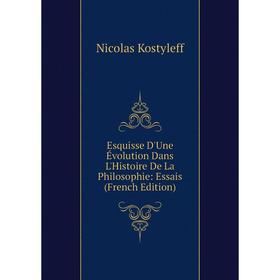 Книга Esquisse D'Une Évolution Dans L'Histoire De La Philosophie: Essais (French Edition). Nicolas Kostyleff
Книга Esquisse D'Une Évolution Dans L'Histoire De La Philosophie: Essais (French Edition). Nicolas Kostyleff